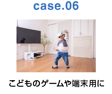 case.06:こどものゲームや端末用に