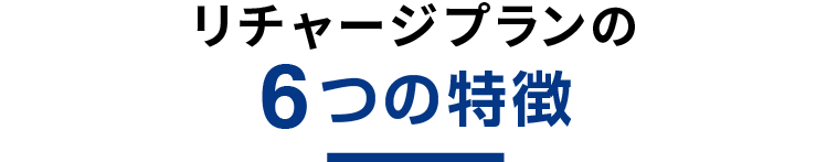 リチャージプランの6つの特徴
